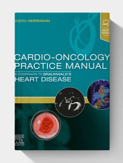 Cardio-Oncology Practice Manual: A Companion to Braunwald's Heart Disease (1st Edition)