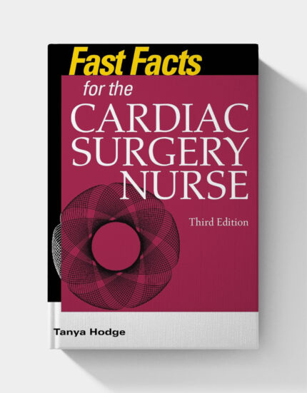 Fast Facts for the Cardiac Surgery Nurse: Caring for Cardiac Surgery Patients (3rd edition)