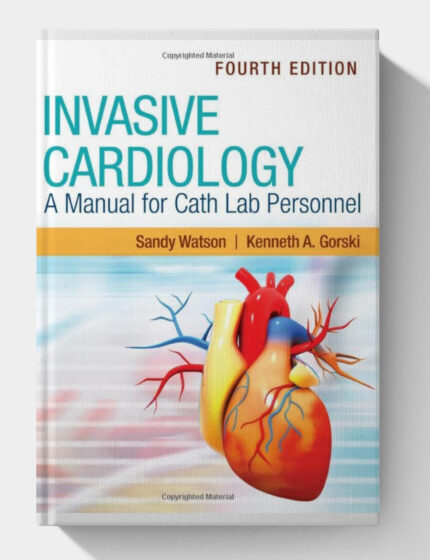 Invasive Cardiology: A Manual for Cath Lab Personnel (4th Edition)