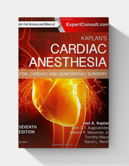 Kaplan’s Cardiac Anesthesia: In Cardiac and Noncardiac Surgery (7th Edition)