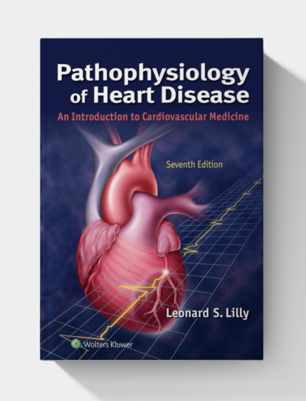 Pathophysiology of Heart Disease: An Introduction to Cardiovascular Medicine 7th Edition